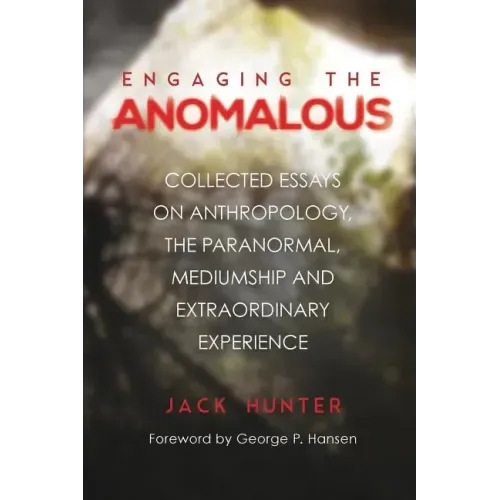 Engaging the Anomalous: Collected Essays on Anthropology, the Paranormal, Mediumship and Extraordinary Experience - Paperback | Books | Wiccan Center