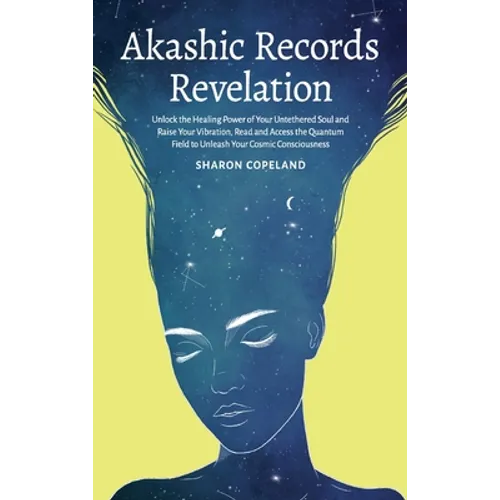 Akashic Records Revelation: Unlock the Healing Power of Your Untethered Soul and Raise Your Vibration, Read and Access the Quantum Field to Unleash Yo - Hardcover | Books | Wiccan Center