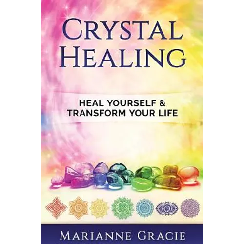 Crystal Healing: Heal Yourself & Transform Your Life (Crystals & Chakras) - Paperback | Books | Wiccan Center