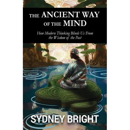 The Ancient Way of the Mind: How Modern Thinking Blinds Us From the Wisdom of the Past - Paperback | Books | Wiccan Center