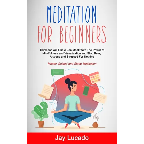 Meditation For Beginners: Think and Act Like A Zen Monk With The Power of Mindfulness and Visualization and Stop Being Anxious and Stressed For Nothin - Paperback | Books | Wiccan Center