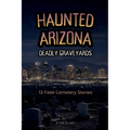 Haunted Arizona Deadly Graveyards: 13 Fatal Cemetery Stories - Paperback | Books | Wiccan Center