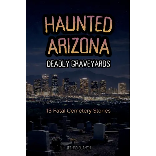 Haunted Arizona Deadly Graveyards: 13 Fatal Cemetery Stories - Paperback | Books | Wiccan Center