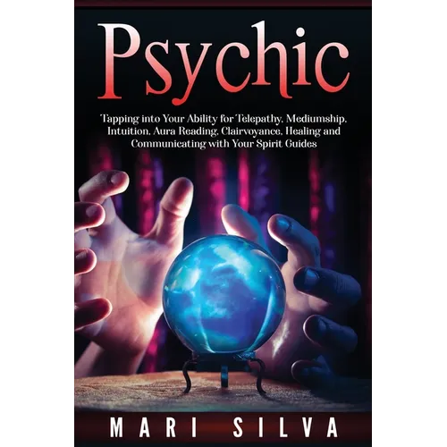 Psychic: Tapping into Your Ability for Telepathy, Mediumship, Intuition, Aura Reading, Clairvoyance, Healing and Communicating with Your Spirit Guides - Paperback | Books | Wiccan Center