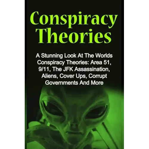Conspiracy Theories: A Stunning Look At The Worlds Conspiracy Theories: Area 51, 9/11, The JFK Assassination, Aliens, Cover Ups, Corrupt Go - Paperback | Books | Wiccan Center