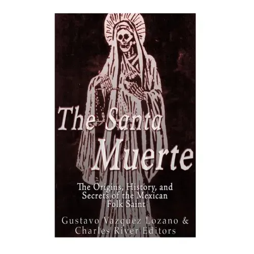 The Santa Muerte: The Origins, History, and Secrets of the Mexican Folk Saint - Paperback