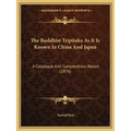 The Buddhist Tripitaka As It Is Known In China And Japan: A Catalogue And Compendious Report (1876) - Paperback