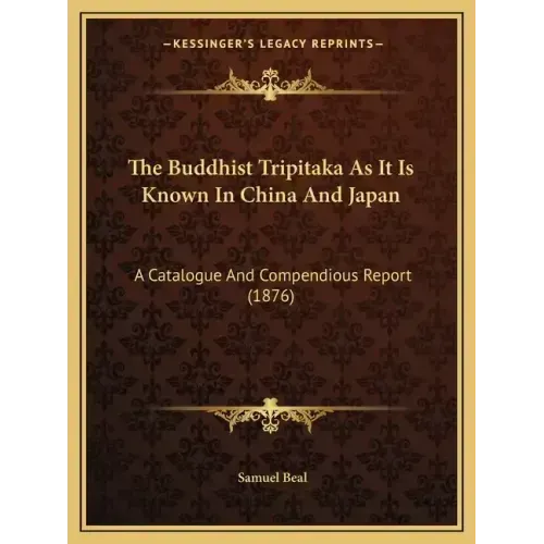 The Buddhist Tripitaka As It Is Known In China And Japan: A Catalogue And Compendious Report (1876) - Paperback