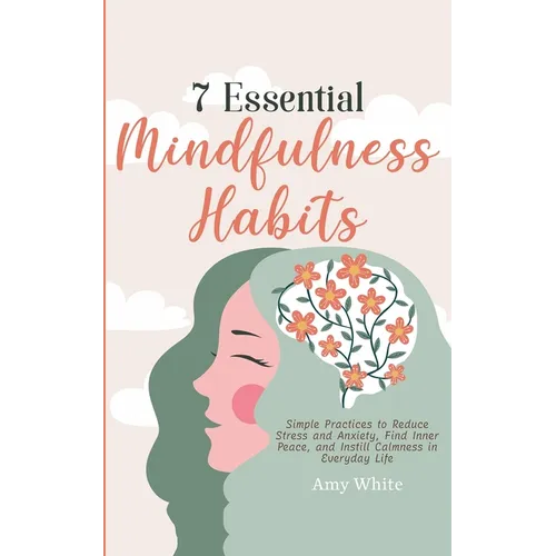 7 Essential Mindfulness Habits: Simple Practices to Reduce Stress and Anxiety, Find Inner Peace and Instill Calmness in Everyday Life - Paperback | Books | Wiccan Center