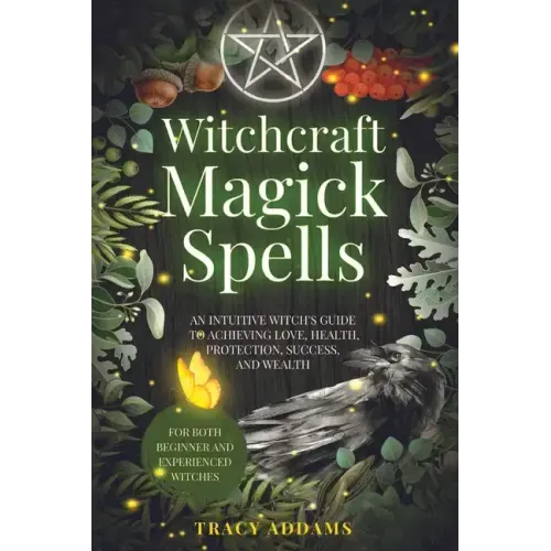 Witchcraft Magick Spells: An Intuitive Witch's Guide To Achieving Love, Health, Protection, Success, and Wealth (For Both Beginner and Experienc - Paperback | Books | Wiccan Center