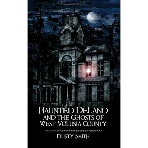 Haunted Deland and the Ghosts of West Volusia County - Hardcover | Books | Wiccan Center