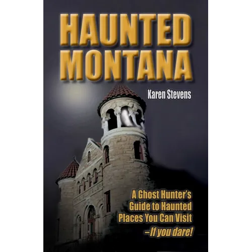 Haunted Montana: A Ghost Hunter's Guide to Haunted Places You Can Visit - If You Dare! - Paperback | Books | Wiccan Center
