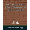 Advance Course in Yogi Philosophy and Oriental Occultism - Paperback