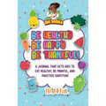 Be Healthy Be Happy Be Thankful!: A Journal That Gets Kids To Eat Healthy, Be Mindful, And Practice Gratitude - Paperback | Books | Wiccan Center