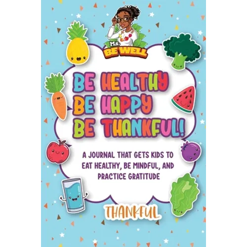 Be Healthy Be Happy Be Thankful!: A Journal That Gets Kids To Eat Healthy, Be Mindful, And Practice Gratitude - Paperback | Books | Wiccan Center