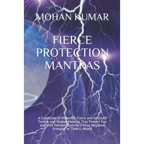 Fierce Protection Mantras: A Collection of Powerful, Fierce and Selected Tantrik and Shabar Mantras That Protect You and your families from All Evil o - Paperback | Books | Wiccan Center
