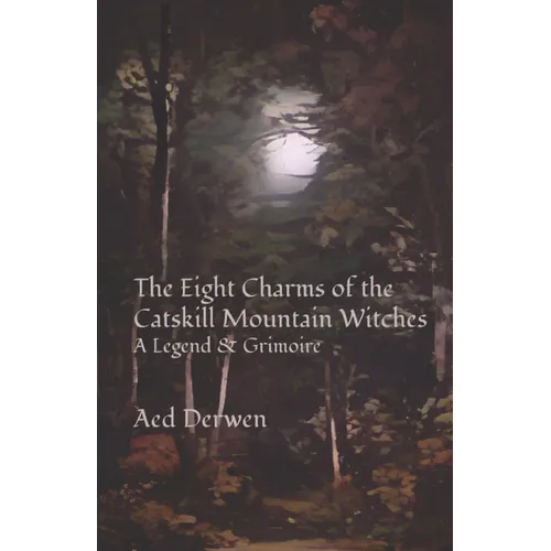 The Eight Charms of the Catskill Mountain Witches: A Legend & Grimoire - Paperback | Books | Wiccan Center