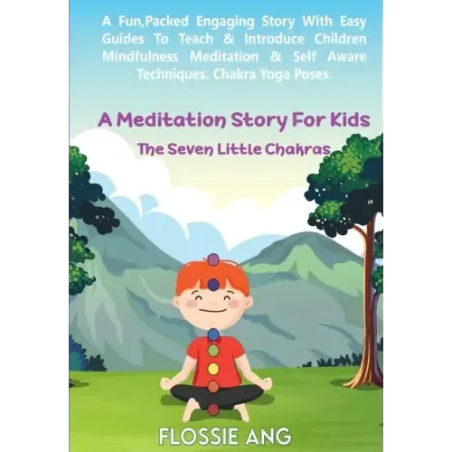 A Meditation Story For Kids: The Seven Little Chakras: Guided Meditation for Toddlers, through to Teens with Easy Techniques to Introduce Mindfulne - Paperback
