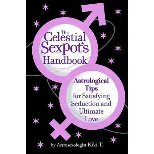 The Celestial Sexpot's Handbook: Astrological Tips for Satisfying Seduction and Ultimate Love - Paperback