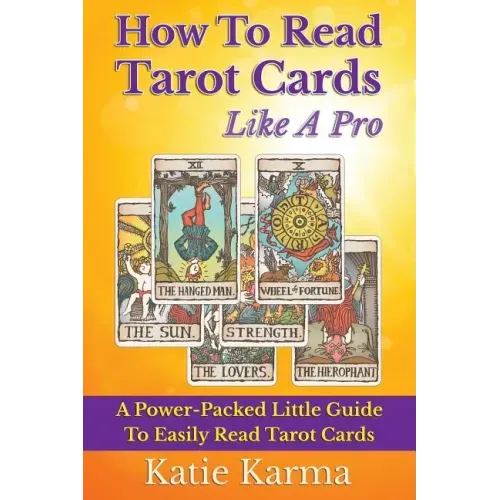 How To Read Tarot Cards Like A Pro: A Power-Packed Little Guide To Easily Read Tarot Cards - Paperback