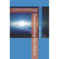 Transcending the Matrix: Exposing the Lies of the New World Order, Secret Societies, Scientism, Flat Earth, Mandela Effect, & Our Simulated Reality.
