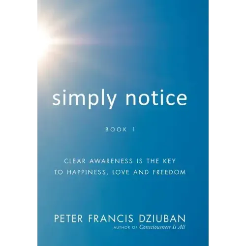 Simply Notice: Clear Awareness is the Key to Happiness, Love and Freedom - Hardcover | Books | Wiccan Center
