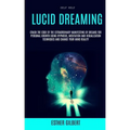 Self Help: Lucid Dreaming: Crack The Code Of The Extraordinary Manifesting Of Dreams For Personal Growth Using Hypnosis, Meditati - Paperback