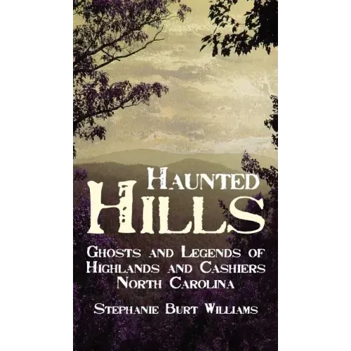 Haunted Hills: Ghosts and Legends of Highlands and Cashiers North Carolina - Hardcover | Books | Wiccan Center