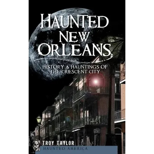 Haunted New Orleans: History & Hauntings of the Crescent City - Hardcover | Books | Wiccan Center