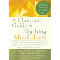 A Clinician's Guide to Teaching Mindfulness: The Comprehensive Session-By-Session Program for Mental Health Professionals and Health Care Providers - Paperback