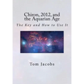 Chiron, 2012, and the Aquarian Age: The Key and How to Use It - Paperback | Books | Wiccan Center