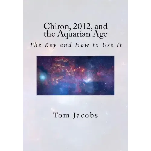Chiron, 2012, and the Aquarian Age: The Key and How to Use It - Paperback | Books | Wiccan Center