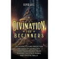 Divination for Beginners: Unlocking Future Prediction Methods of Astrology, Tarot, Numerology, Palm Reading, Crystals, Runes, and Crystal Balls - Hardcover | Books | Wiccan Center