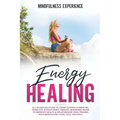 Energy Healing: All in One Solution to Learn Chakra, Kundalini, Third Eye. Evolve Spirit, Empath. Beginners Guide to Improve Health & - Paperback
