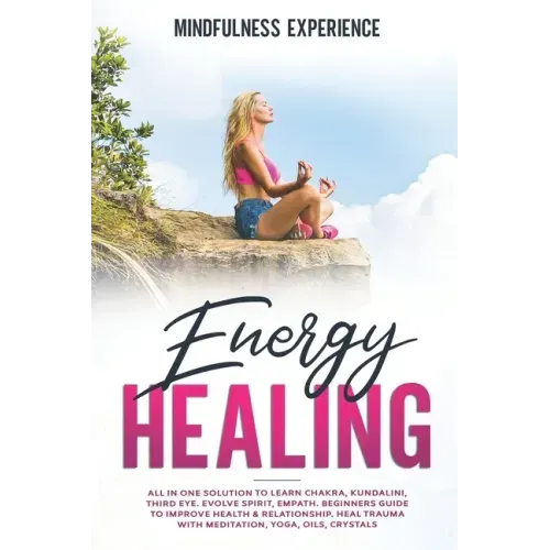 Energy Healing: All in One Solution to Learn Chakra, Kundalini, Third Eye. Evolve Spirit, Empath. Beginners Guide to Improve Health & - Paperback