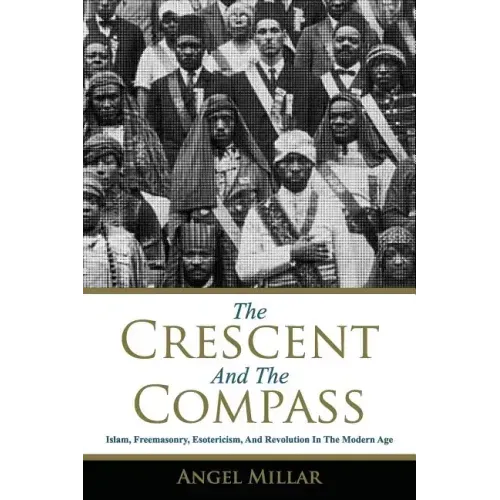 The Crescent and the Compass: Islam, Freemasonry, Esotericism and Revolution in the Modern Age - Paperback