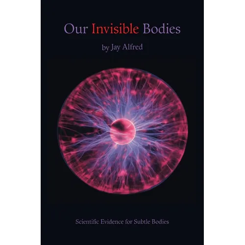 Our Invisible Bodies: Scientific Evidence for Subtle Bodies - Paperback | Books | Wiccan Center