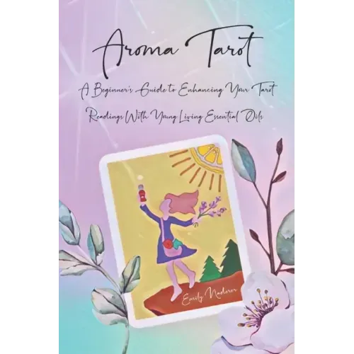 Aroma Tarot: A Beginner's Guide to Enhancing Your Tarot Readings With Young Living Essential Oils - Paperback