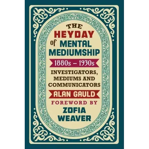 The Heyday of Mental Mediumship: 1880s - 1930s: INVESTIGATORS, MEDIUMS AND COMMUNICATORS - Paperback | Books | Wiccan Center