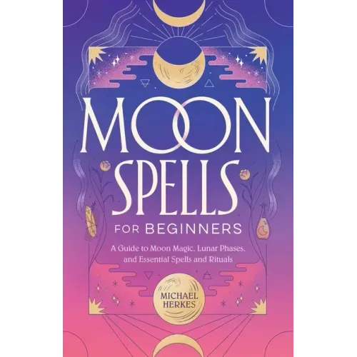 Moon Spells for Beginners: A Guide to Moon Magic, Lunar Phases, and Essential Spells & Rituals - Paperback | Books | Wiccan Center