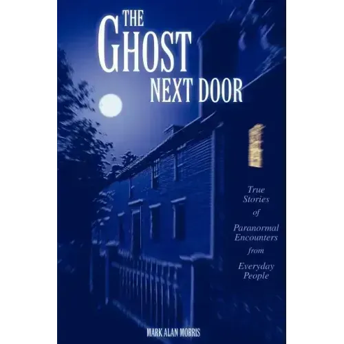 The Ghost Next Door: True Stories of Paranormal Encounters from Everyday People - Paperback | Books | Wiccan Center
