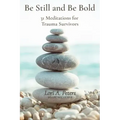 Be Still and Be Bold: 31 Meditations for Trauma Survivors