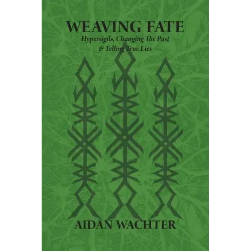 Weaving Fate: Hypersigils, Changing the Past, & Telling True Lies - Paperback | Books | Wiccan Center
