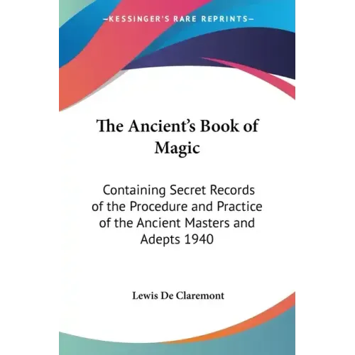 The Ancient's Book of Magic: Containing Secret Records of the Procedure and Practice of the Ancient Masters and Adepts 1940 - Paperback | Books | Wiccan Center