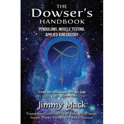 The Dowser's Handbook: Pendulums, Muscle Testing, Applied Kinesiology (Testing and then changing outcomes using My Liquid Fish - Change Made Simple) - Paperback | Books | Wiccan Center