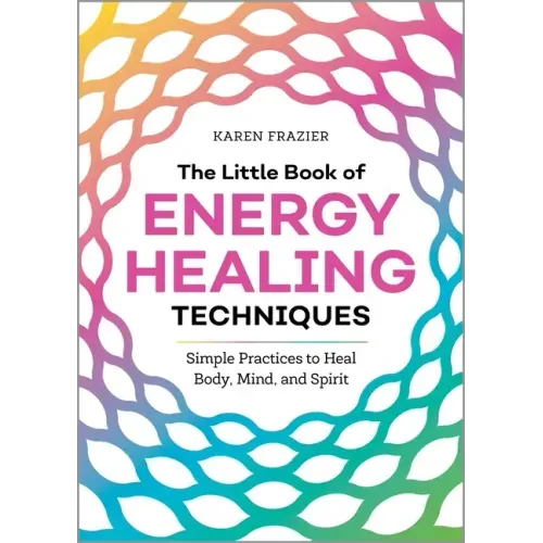 The Little Book of Energy Healing Techniques: Simple Practices to Heal Body, Mind, and Spirit - Paperback