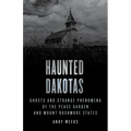 Haunted Dakotas: Ghosts and Strange Phenomena of the Peace Garden and Mount Rushmore States - Paperback | Books | Wiccan Center