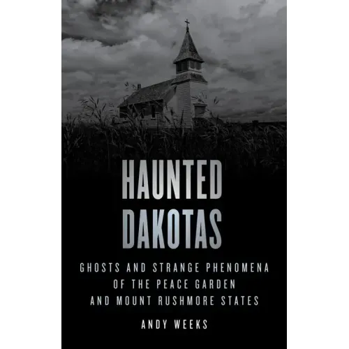 Haunted Dakotas: Ghosts and Strange Phenomena of the Peace Garden and Mount Rushmore States - Paperback | Books | Wiccan Center