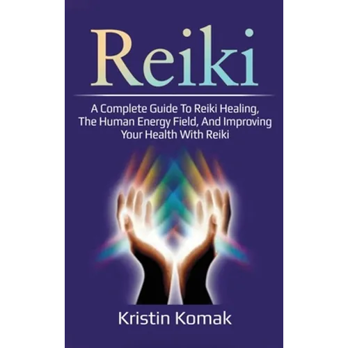 Reiki: A complete guide to Reiki healing, the human energy field, and improving your health with Reiki - Hardcover | Books | Wiccan Center