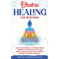 Chakra Healing for Beginners: How to Heal and Balance Your Chakras Through Meditation Yoga, Gemstones and Crystals. Positive Energy, Awareness therapy - Paperback | Books | Wiccan Center